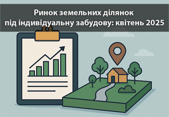 Ринок земельних ділянок під індивідуальну забудову: квітень 2025 – аналітика