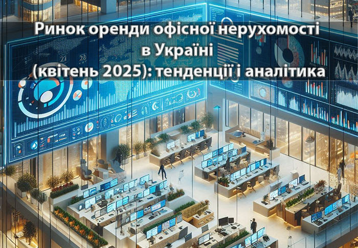 Ринок оренди офісної нерухомості в Україні (квітень 2025): тенденції і аналітика